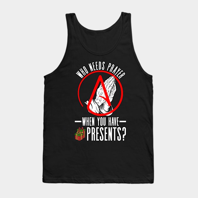 Who Needs Prayer When You Have Presents? - Atheism Christmas Tank Top by Anassein.os